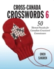 Cross-Canada Crosswords 6 : 50 Themed Puzzles for Canadian Crossword Connoisseurs - Book