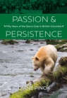 Passion and Persistence : Fifty Years of the Sierra Club in British Columbia, 1969-2019 - Book
