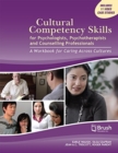 Cultural Competency Skills for Psychologists, Psychotherapists, and Counselling Professionals : A Workbook for Caring Across Cultures - Book