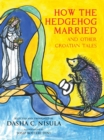 How the Hedgehog Married : and Other Croatian Fairy Tales - Book