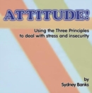 Attitude! : Using the Three Principles to Deal with Stress & Insecurity - Book