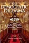 The Democratic Dilemma : Reforming the Canadian Senate - Book