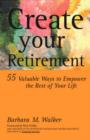 Create Your Retirement : 55 Ways to Empower the Rest of Your Life - Book