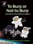 To Burp or Not to Burp : A Guide to Your Body in Space - Book