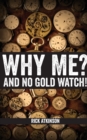Why Me? And No Gold Watch! - Book