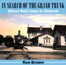 In Search of the Grand Trunk : Ghost Rail Lines in Ontario - Book