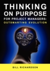 Thinking on Purpose for Project Managers : Outsmarting Evolution - Book