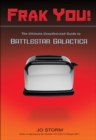 Frak You! : The Ultimate Unauthorized Guide to Battlestar Galactica - eBook