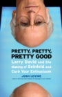 Pretty, Pretty, Pretty Good : Larry David and the Making of Seinfeld and Curb Your Enthusiasm - eBook