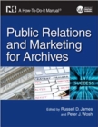 Public Relations and Marketing for Archives : A How-To-Do-It Manual - Book