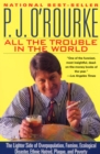 All the Trouble in the World : The Lighter Side of Overpopulation, Famine, Ecological Disaster, Ethnic Hatred, Plague, and Poverty - eBook