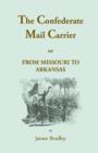 The Confederate Mail Carrier, or From Missouri to Arkansas through Mississippi, Alabama, Georgia, and Tennessee. Being an Account of the Battles, Marches, and Hardships of the First and Second Brigade - Book