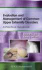 Evaluation and Management of Common Upper Extremity Disorders : A Practical Handbook - Book