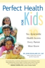 Perfect Health for Kids : Ten Ayurvedic Health Secrets Every Parent Must Know - Book