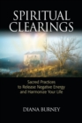 Spiritual Clearings : Sacred Practices to Release Negative Energy and Harmonize Your Life - Book