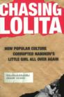 Chasing Lolita : How Popular Culture Corrupted Nabokov's Little Girl All Over Again - Book