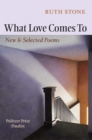 What Love Comes To : New & Selected Poems - Book