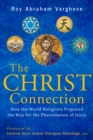 Christ Connection : How the World Religions Prepared the Way for the Penomenon of Jesus - eBook