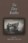 The Dirt Riddles : Poems by Michael Walsh - Book