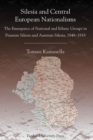 Silesia and Central European Nationalism : The Emergence of National and Ethnic Groups in Prussian Silesia and Austrian Silesia, 1848-1918 - Book
