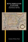 Being Portuguese in Spanish : Reimagining Early Modern Iberian Literature, 1580-1640 - eBook