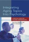 Integrating Aging Topics into Psychology : A Practical Guide for Teaching Undergraduates - Book