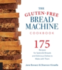 The Gluten-Free Bread Machine Cookbook : 175 Recipes for Splendid Breads and Delicious Dishes to Make with Them - Book