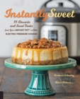 Instantly Sweet : 75 Desserts and Sweet Treats from Your Instant Pot or Other Electric Pressure Cooker - eBook