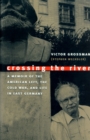 Crossing the River : A Memoir of the American Left, the Cold War and Life in East Germany - Book