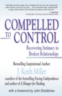 Compelled to Control : Recovering Intimacy in Broken Relationships - Book