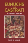 Eunuchs and Castrati : The Emasculation of Eros - Book