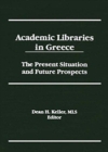 Academic Libraries in Greece : The Present Situation and Future Prospects - Book