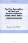The First Generation of Electronic Records Archivists in the United States : A Study in Professionalization - Book