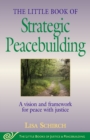 The Little Book of Strategic Peacebuilding : A Vision And Framework For Peace With Justice - Book