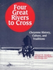 Four Great Rivers to Cross : Cheyenne History, Culture, and Traditions - Book