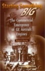 Starting Something Big : Commercial Emergence of GE Aircraft Engines - Book