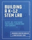 Building a K-12 STEM Lab : A Step-by-Step Guide for School Leaders and Tech Coaches - Book