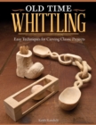 Old Time Whittling : Easy Techniques for Carving Classic Projects - Book