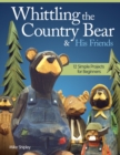 Whittling the Country Bear & His Friends : 12 Simple Projects for Beginners - Book