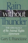 Rain Without Thunder : The Ideology of the Animal Rights Movement - Book