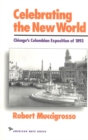 Celebrating the New World : Chicago's Columbian Exposition of 1893 - Book