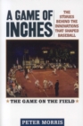 A Game of Inches : The Stories Behind the Innovations That Shaped Baseball: The Game on the Field - Book