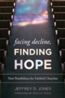 Facing Decline, Finding Hope : New Possibilities for Faithful Churches - Book
