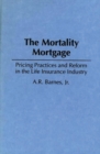 The Mortality Mortgage : Pricing Practices and Reform in the Life Insurance Industry - Book