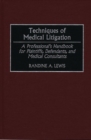 Techniques of Medical Litigation : A Professional's Handbook for Plaintiffs, Defendants, and Medical Consultants - Book