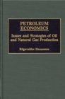 Petroleum Economics : Issues and Strategies of Oil and Natural Gas Production - Book