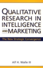 Qualitative Research in Intelligence and Marketing : The New Strategic Convergence - Book