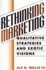 Rethinking Marketing : Qualitative Strategies and Exotic Visions - Book