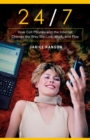 24/7 : How Cell Phones and the Internet Change the Way We Live, Work, and Play - eBook