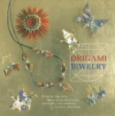 Origami Jewelry : More than 40 Exquisite Designs to Fold and Wear - Book